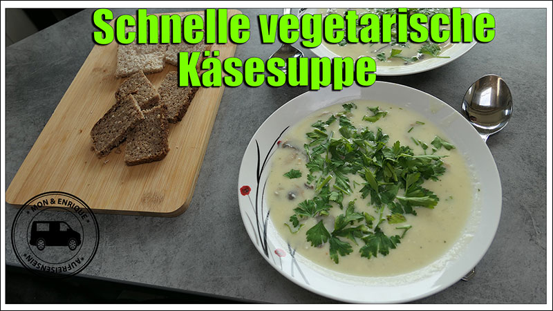 Schnelle vegetarische Käsesuppe – Kochen im Kastenwagen unterwegs – Auf ...